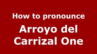 How to pronounce Arroyo Del Carrizal One