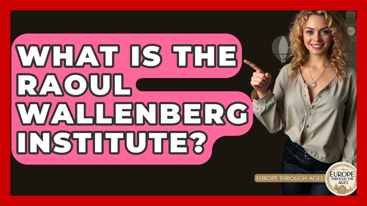 What Is The Raoul Wallenberg Institute? - Europe Through the Ages