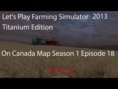 Let's Play Farming Simulator 2013 Titanium Edition Add On   Canada Map   Season 1 Episode 18