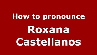 How to pronounce Roxana Castellanos