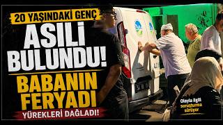 20 Yaşındaki Genç Asılı Bulundu, Babanın Feryadı Yürekleri Dağladı