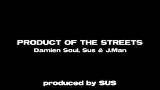 Product Of The Streets - Damien Soul, Sus & J.Man produced by Sus