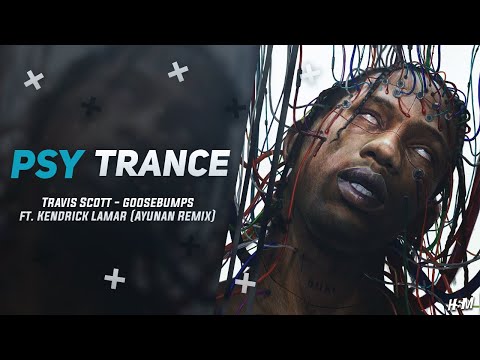 PSY-TRANCE ☣ Travis Scott - goosebumps ft. Kendrick Lamar (Ayunan Remix)