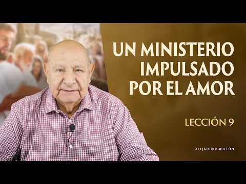 Alejandro Bullón - Lección 9 - Un Ministerio Impulsado Por El Amor