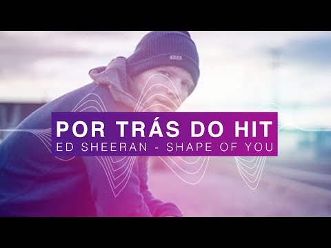 Por Trás do Hit: Ed Sheeran - Shape Of You