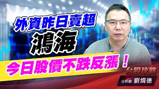 外資昨日賣超鴻海，今日股價不跌反漲！｜台股攻略｜劉烱德 (圖)