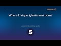 Where Enrique Iglesias Was Born Enrique Iglesias Quiz