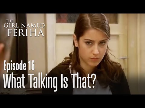 What talking is that? - The Girl Named Feriha Episode 16