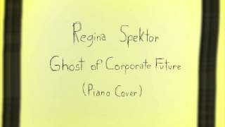 Regina Spektor - Ghost of Corporate Future (Piano Cover)