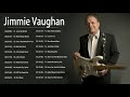 Jimmie Vaughan || Jimmie Vaughan Greatest Hits || Jimmie Vaughan Greatest Hits Full Album