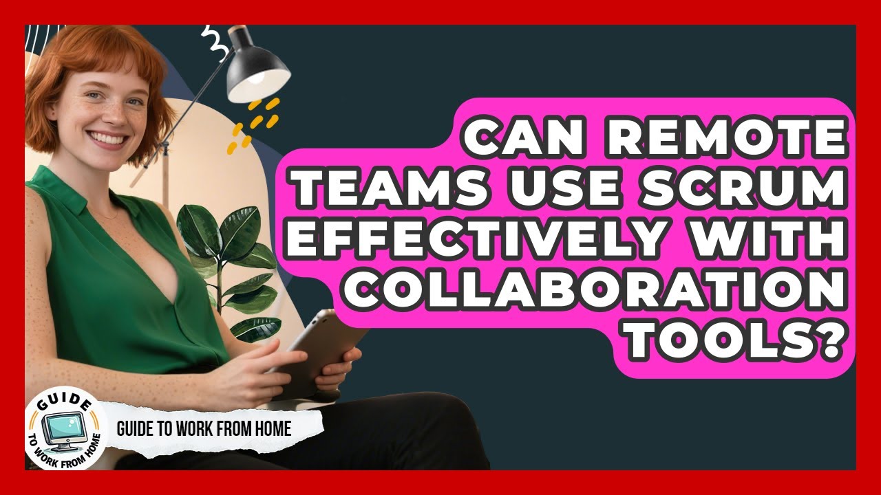 Can Remote Teams Use Scrum Effectively With Collaboration Tools? - Guide To Work From Home
