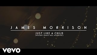 James Morrison - Just Like A Child (Acoustic at Wilton’s Music Hall)
