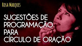 SUGESTÕES DE PROGRAMAÇÃO PARA CÍRCULO DE ORAÇÃO | Por: Rosa Marques