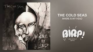 The Cold Seas - Where Is My Head