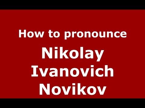 How to pronounce Nikolay Ivanovich Novikov (Russian/Russia) - PronounceNames.com