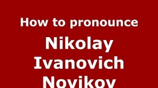 How to pronounce Nikolay Ivanovich Novikov