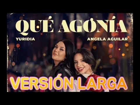 Que Agonía - Yuridia feat. Angela Aguilar versión larga.