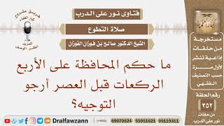 ما حكم المحافظة على الأربع الركعات قبل العصر أرجو التوجيه؟ الشيخ صالح بن فوزان الفوزان image