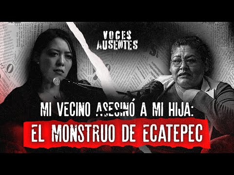 “Así asesinó El MONSTRUO DE ECATEPEC a mi HIJA, era mi VECINO” Araceli González | VOCES AUSENTES