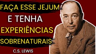 CUIDADO ! Esse Jejum te fará ter Experiências Sobrenaturais | C.S Lewis