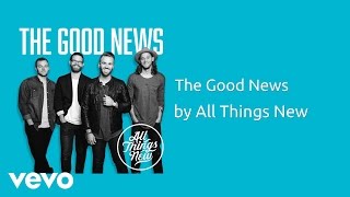 All Things New - The Good News (AUDIO)