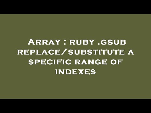 Array Ruby Gsub Replace Substitute A Specific Range Of Indexes