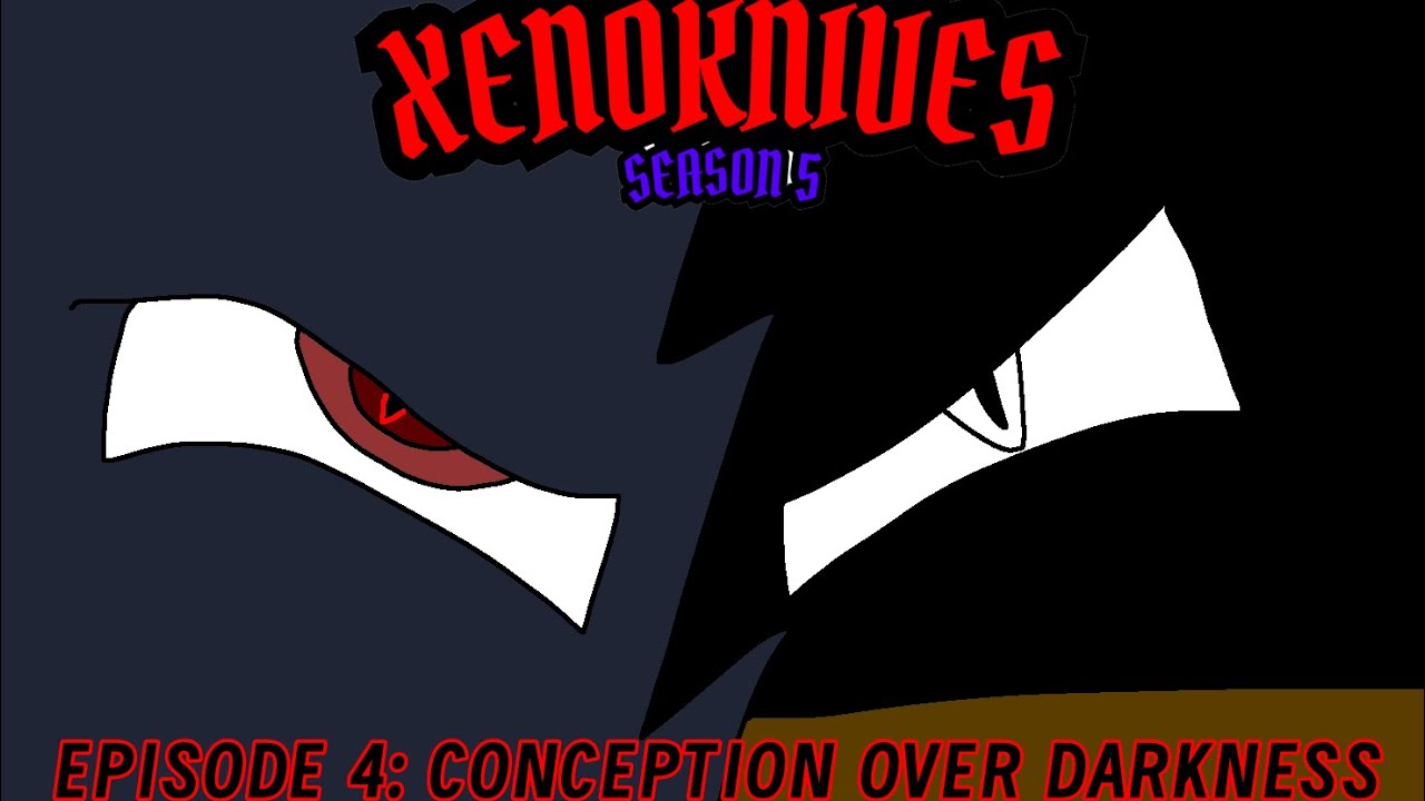 Xenoknives - Season 5A Episode 4: CONCEPTION OVER DARKNESS (SEASON 5A FINALE)