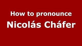 How to pronounce Nicol&aacute;s Ch&aacute;fer