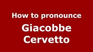 How to pronounce Giacobbe Cervetto
