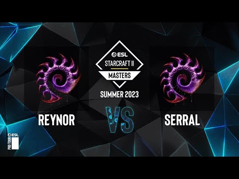 SC2 - Reynor vs. Serral - ESL SC2 Masters: Summer 2023 Finals - Ro4
