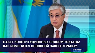 Пакет Конституционных реформ Токаева: как изменится основной закон страны?