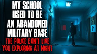 My school used to be an Abandoned Military Base. The POLICE don't like you exploring at night.