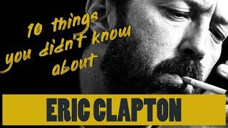 10 things you didn&#39;t know about Eric Clapton