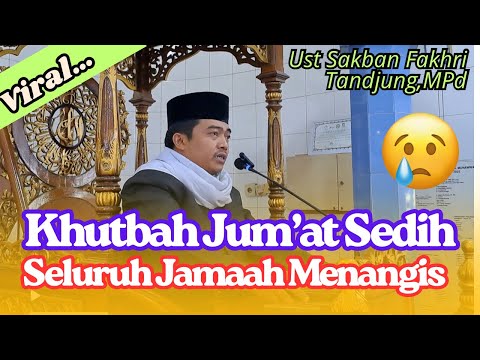 Khutbah Jum’at Sedih, Seluruh Jamaah Menangis | Ust Sakban Fakhri Tandjung