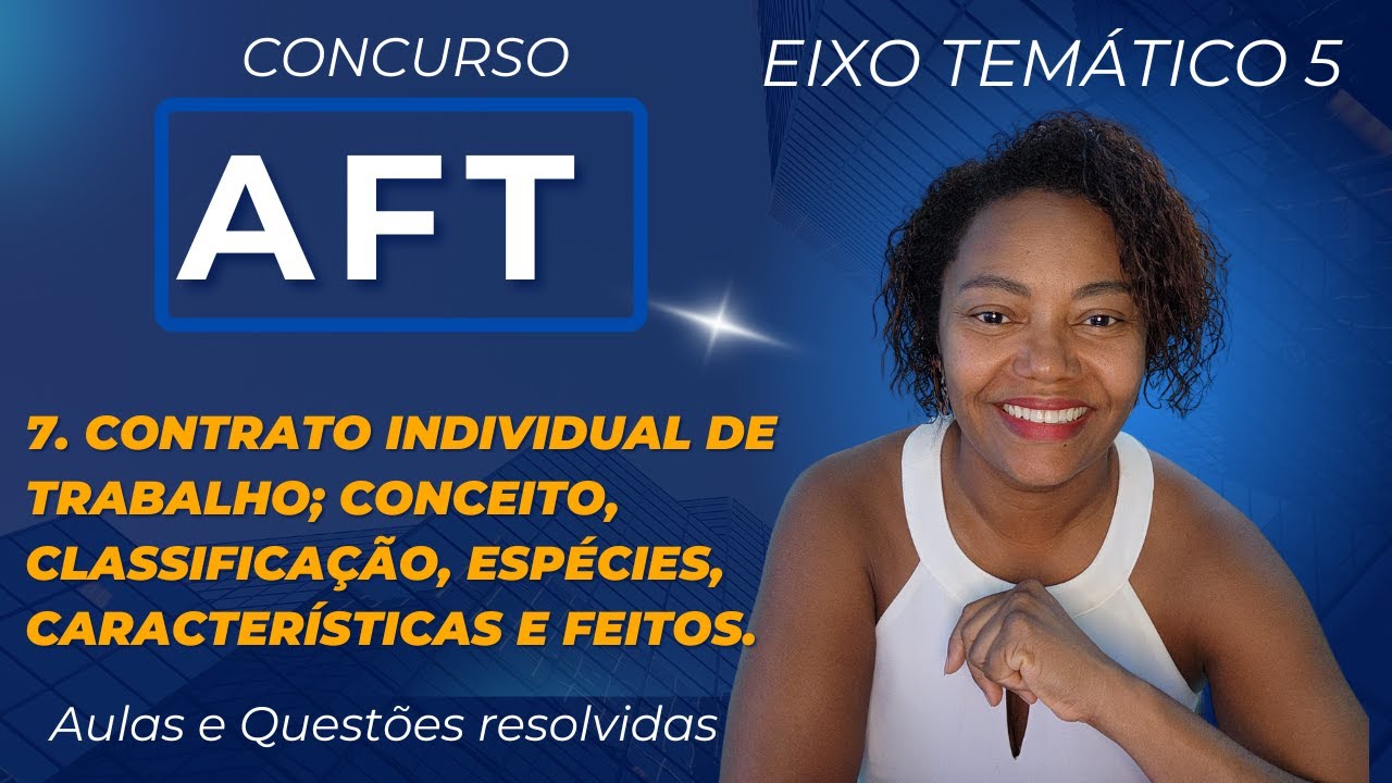 AFT - 7  Contrato individual de trabalho; conceito, classificação, espécies, características