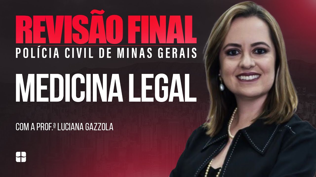 Revisão Final PCMG - Medicina Legal | Prof.ª Luciana Gazzola