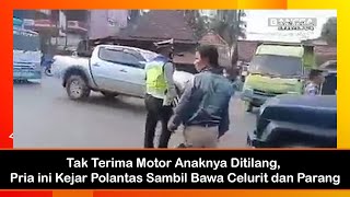 Tak Terima Motor Anaknya Ditilang, Pria ini Mengejar Polantas dengan Membawa Celurit dan Parang