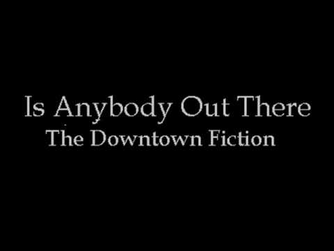 The Downtown Fiction - Is Anybody Out There