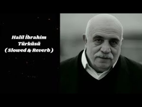 Halil İbrahim Türküsü ( Slowed & Reverb )