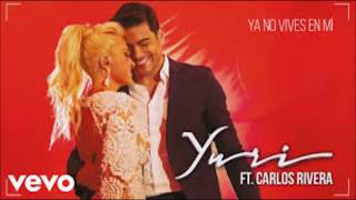 Ya No Vives En Mí - Yuri Ft Carlos Rivera (con letra)