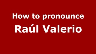 How to pronounce Raúl Valerio