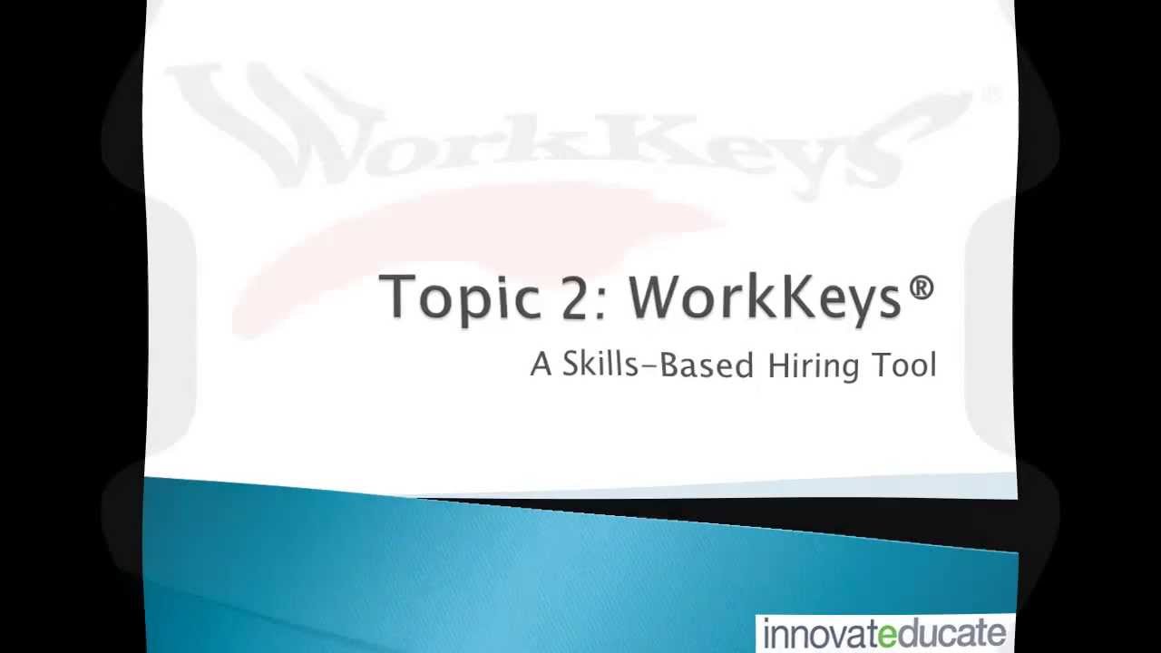 Topic 2 WorkKeys® -- A Skills-Based Hiring Tool