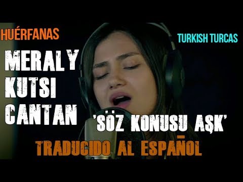 HUÉRFANAS - MERAL Y KUTSI CANTAN \"SÖZ KONUSU AŞK\" TRADUCIDO AL ESPAÑOL / kirgin cicekler