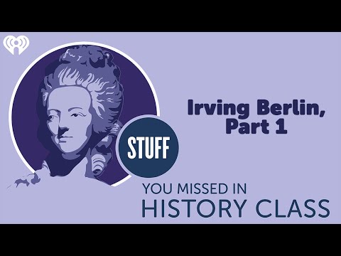 Irving Berlin, Part 1 | STUFF YOU MISSED IN HISTORY CLASS