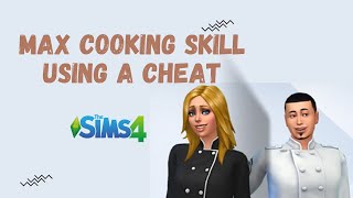 How to Max Cooking Skill Using A Cheat - The Sims 4