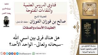 صورة ما الفرق بين اسمي الله الواحد، الأحد؟ لمعالي الشيخ صالح الفوزان