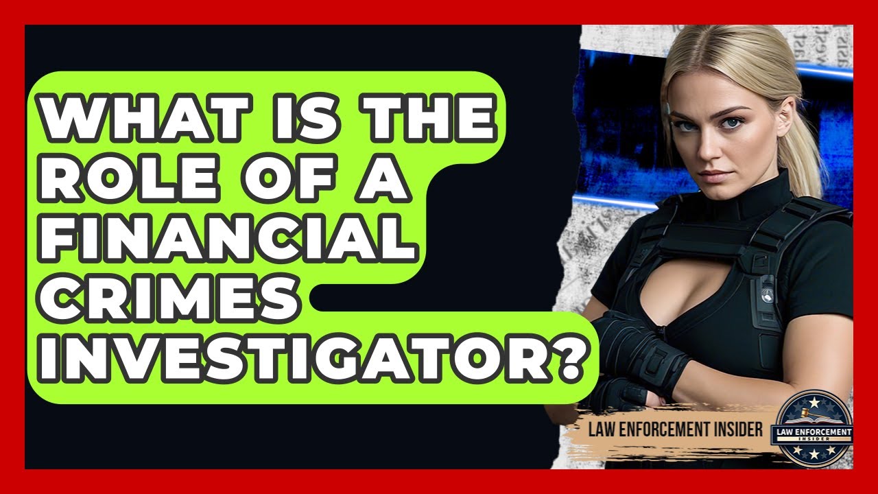 What Is The Role Of A Financial Crimes Investigator? - Law Enforcement Insider