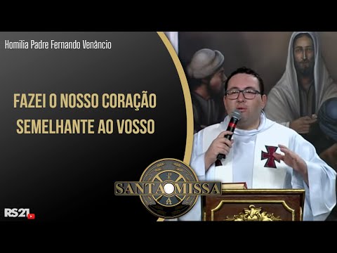 Fazei o nosso coração semelhante ao vosso - homilia Padre Fernando Venâncio - 11/06/2021