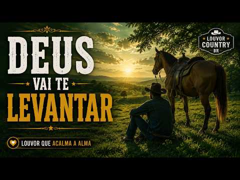 DEUS VAI TE LEVANTAR | Louvor Country Gospel para Renovar Sua Esperança.