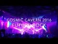 Cosmic Cavern 2016 - Future Rock live